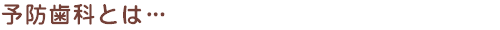 予防歯科とは
